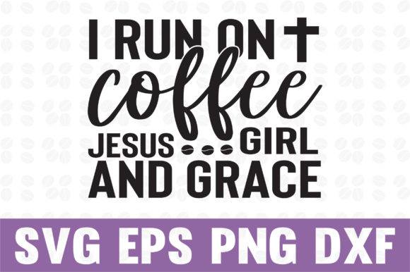 I Run on Coffee, Jesus & Grace: SVG for Crafts & Graphics